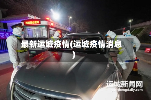 最新运城疫情(运城疫情消息)