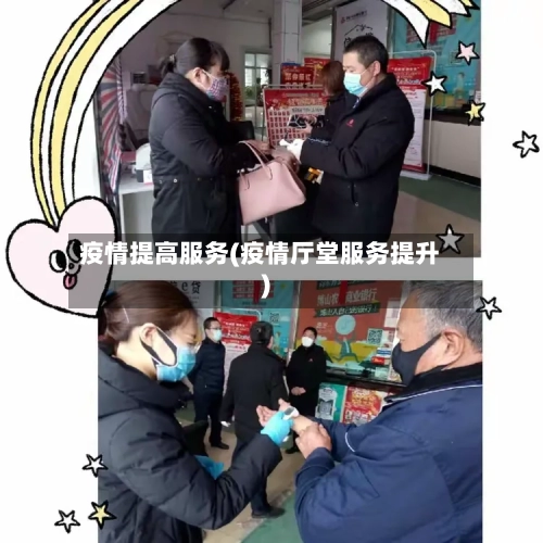 疫情提高服务(疫情厅堂服务提升)