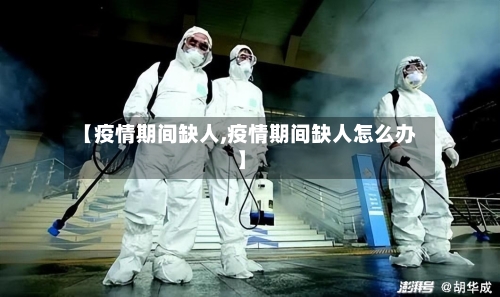 【疫情期间缺人,疫情期间缺人怎么办】
