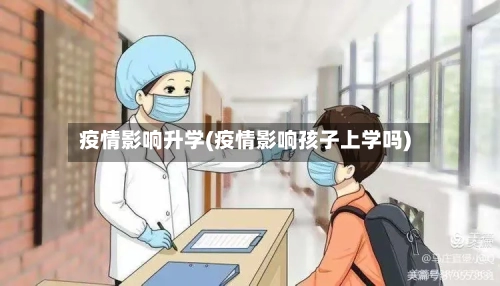 疫情影响升学(疫情影响孩子上学吗)