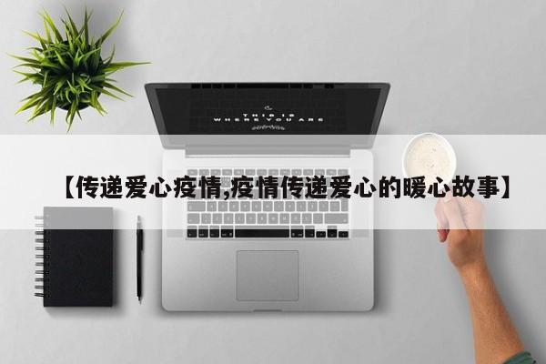 【传递爱心疫情,疫情传递爱心的暖心故事】