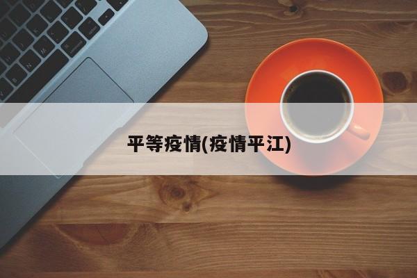 平等疫情(疫情平江)